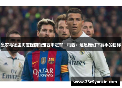 皇家马德里再度提前锁定西甲冠军！梅西：这是我们下赛季的目标