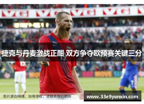 捷克与丹麦激战正酣 双方争夺欧预赛关键三分