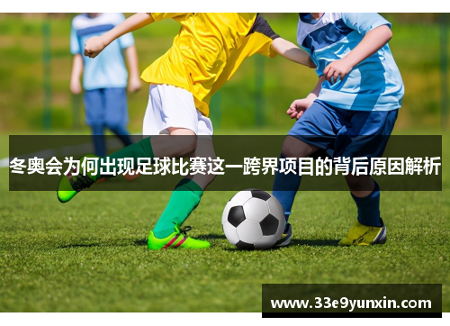 冬奥会为何出现足球比赛这一跨界项目的背后原因解析